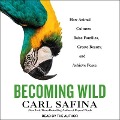 Becoming Wild Lib/E: How Animals Learn to Be Animals - Carl Safina