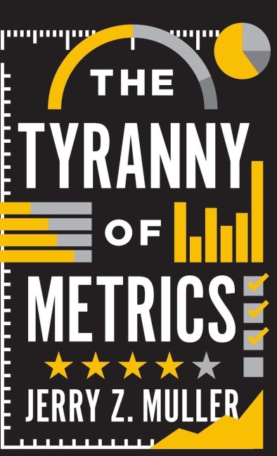 The Tyranny of Metrics - Jerry Z. Muller