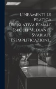 Cover-Bild zum Titel 'Lineamenti Di Pratica Legislativa Penale Esposti Mediante Svariate Esemplificazioni...' von 'Francesco Carrara'
