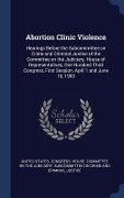 Cover-Bild zum Titel 'Abortion Clinic Violence: Hearings Before the Subcommittee on Crime and Criminal Justice of the Committee on the Judiciary, House of Representat' von ''