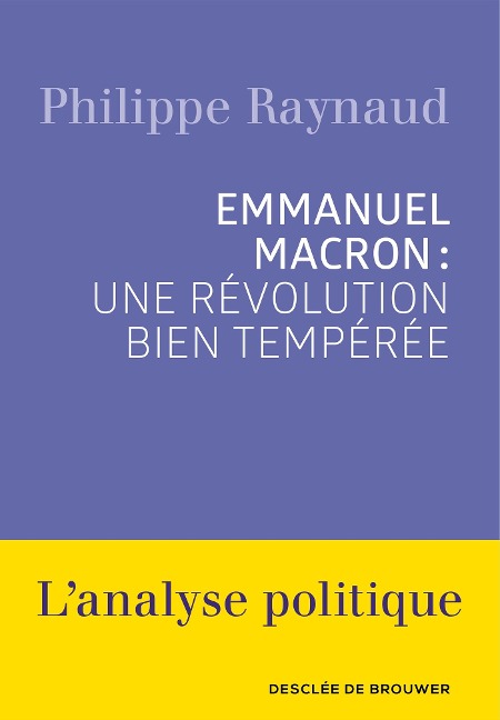 Emmanuel Macron : une révolution bien tempérée - Philippe Raynaud