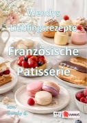 Cover-Bild zum Titel 'Wendys Lieblingsrezepte - Französische Patisserie' von 'Wendy G.'