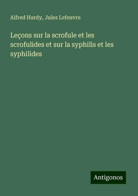 Leçons sur la scrofule et les scrofulides et sur la syphilis et les syphilides - Alfred Hardy, Jules Lefeuvre