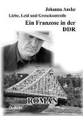 Liebe, Leid und Grenzkontrolle - Ein Franzose in der DDR - Johanna Ancke
