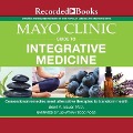 Mayo Clinic Guide to Integrative Medicine: Conventional Remedies Meet Alternative Therapies to Transform Health - Brent A. Bauer