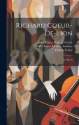 Cover-Bild zum Titel 'Richard Coeur-De-Lion: An Opera' von 'André Ernest Modeste Grétry, André Ernest Modeste Sedaine, Thomas Linley'