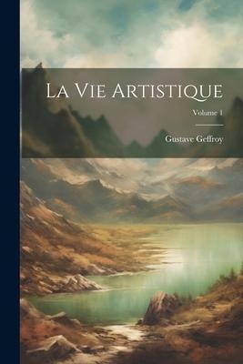 La Vie Artistique; Volume 1 - Gustave Geffroy