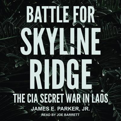 Battle for Skyline Ridge: The CIA Secret War in Laos - James E. Parker