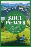 Soul Places Slowenien - Die Seele Sloweniens spüren - Daniela Schetar, Friedrich Köthe