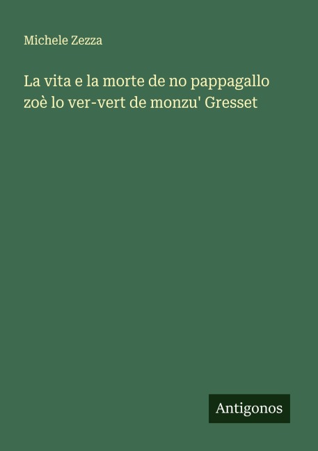 La vita e la morte de no pappagallo zoè lo ver-vert de monzu' Gresset - Michele Zezza