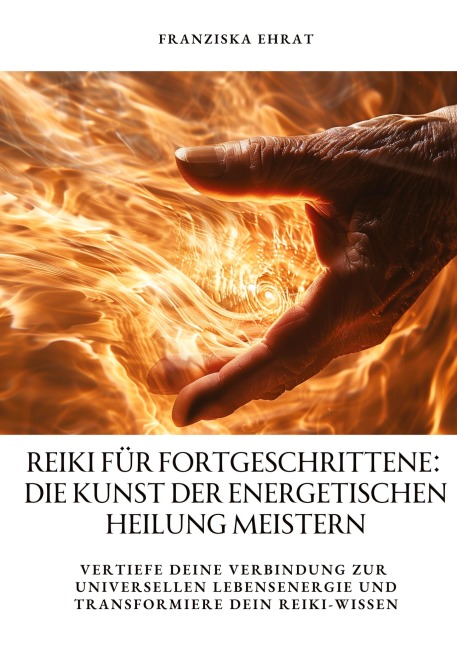 Reiki für Fortgeschrittene: Die Kunst der energetischen Heilung meistern - Franziska Ehrat