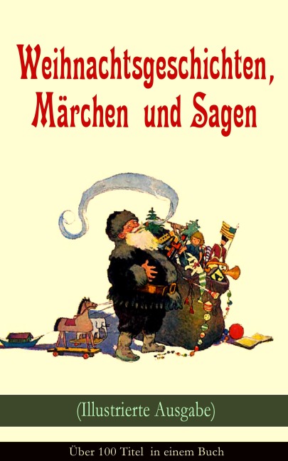 Weihnachtsgeschichten, Märchen und Sagen (Illustrierte Ausgabe) - Über 100 Titel in einem Buch - Charles Dickens, Frances Hodgson Burnett, E. T. A. Hoffmann, O. Henry, Ludwig Thoma