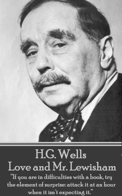 H.G. Wells - Love and Mr. Lewisham: "If you are in difficulties with a book, try the element of surprise: attack it at an hour when it isn't expecting - H. G. Wells