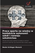 Cover-Bild zum Titel 'Praca oparta na wiedzy w kontek¿cie autonomii szkó¿ i rozwoju szkolnictwa' von 'Beate Schleger-Wunsch'