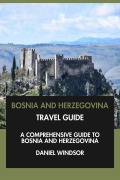 Cover-Bild zum Titel 'Bosnia and Herzegovina Travel Guide: A Comprehensive Guide to Bosnia and Herzegovina.' von 'Daniel Windsor'