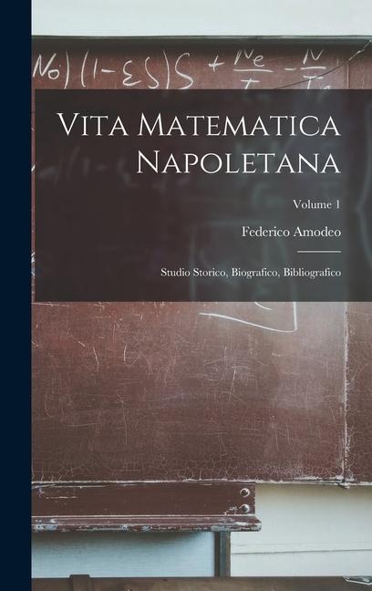 Vita Matematica Napoletana: Studio Storico, Biografico, Bibliografico; Volume 1 - Federico Amodeo