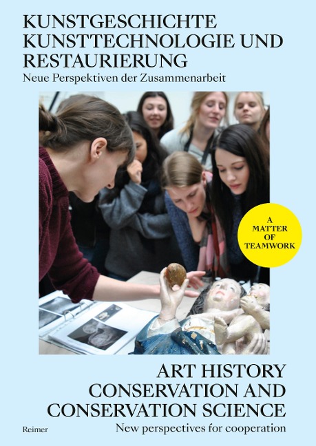 Kunstgeschichte, Kunsttechnologie und Restaurierung: Neue Perspektiven der Zusammenarbeit - Art History, Conservation and Conservation Science: New Perspectives for Cooperation - Lisa Braun, Janina Burandt, Rebecca Chipkin, Jessica David, Meike Gerken