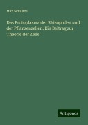 Das Protoplasma der Rhizopoden und der Pflanzenzellen: Ein Beitrag zur Theorie der Zelle - Max Schultze