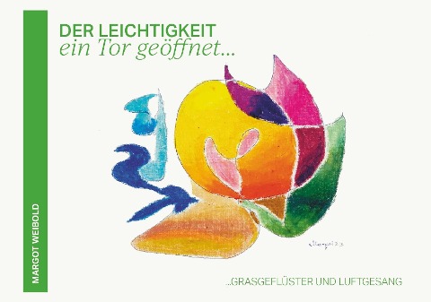 Der Leichtigkeit ein Tor geöffnet - Margot Weibold