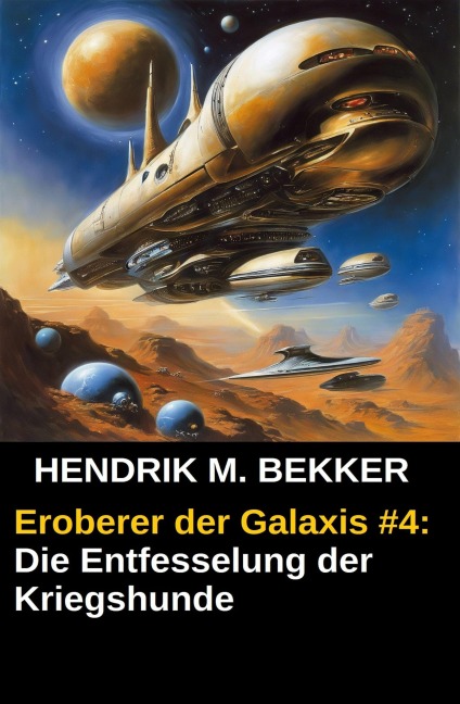 Eroberer der Galaxis #4: Die Entfesselung der Kriegshunde - Hendrik M. Bekker
