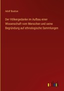 Cover-Bild zum Titel 'Der Völkergedanke im Aufbau einer Wissenschaft vom Menschen und seine Begründung auf ethnologische Sammlungen' von 'Adolf Bastian'