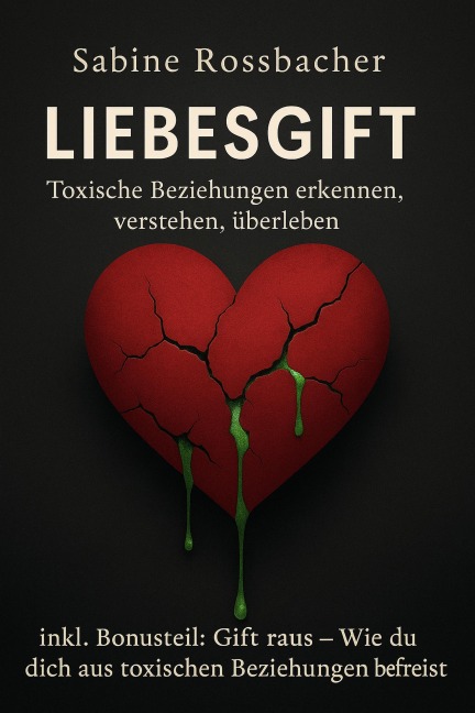 Liebesgift: Toxische Beziehungen erkennen, verstehen, überleben - Sabine Rossbacher