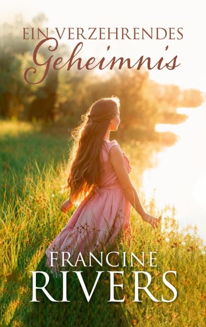 Ein verzehrendes Geheimnis - Francine Rivers