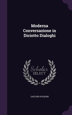 Moderna Conversazione in Diciotto Dialoghi - Gaetano Polidori