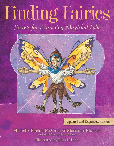 Finding Fairies: Secrets for Attracting Magickal Folk - Michelle Roehm McCann, Marianne Monson, The Editors of Beyond Words