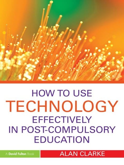 How to Use Technology Effectively in Post-Compulsory Education - Alan Clarke