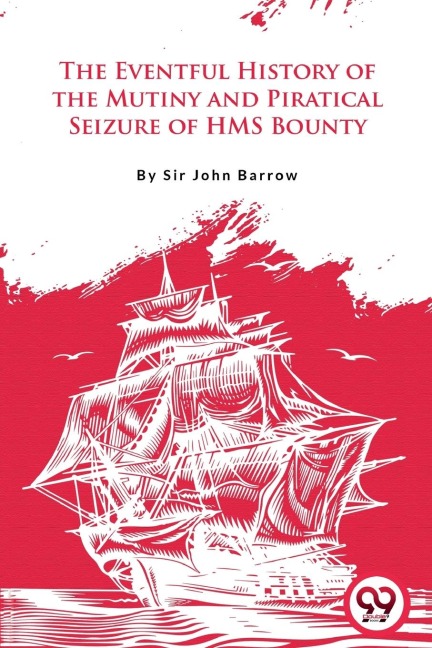 The Eventful History Of the Mutiny and Piratical Seizure of H.M.S. Bounty - John Barrow