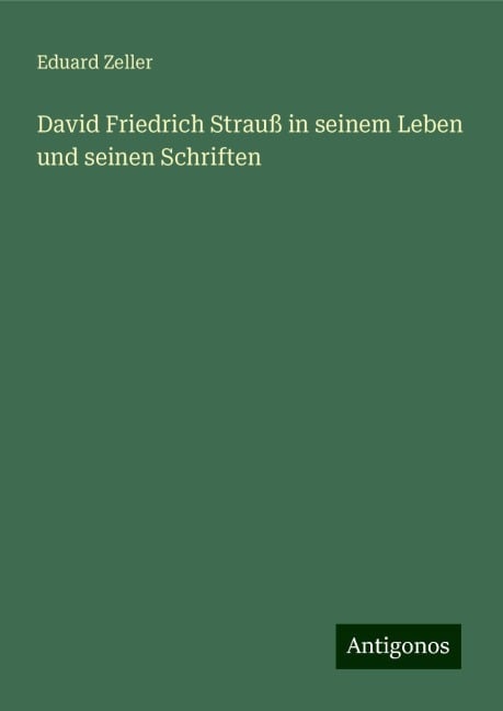 David Friedrich Strauß in seinem Leben und seinen Schriften - Eduard Zeller