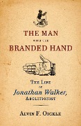 Cover-Bild zum Titel 'The Man with the Branded Hand: The Life of Jonathan Walker, Abolitionist' von 'Alvin F. Oickle'