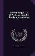Bibliography; a List of Works on the art of Landscape-gardening - Henry Sargent Codman