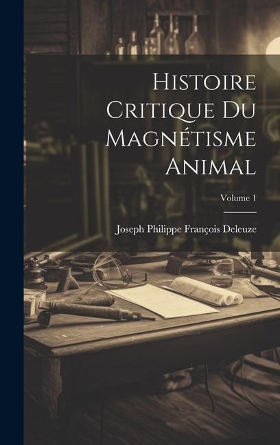 Histoire Critique Du Magnétisme Animal; Volume 1 - Joseph Philippe François Deleuze