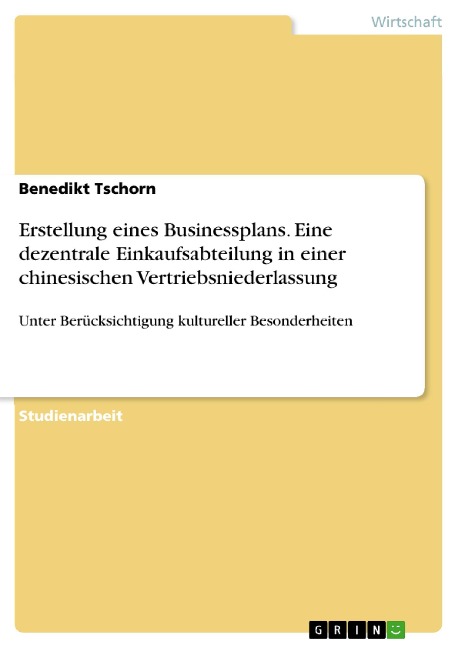 Erstellung eines Businessplans. Eine dezentrale Einkaufsabteilung in einer chinesischen Vertriebsniederlassung - Benedikt Tschorn