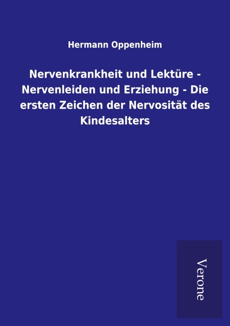 Nervenkrankheit und Lektüre - Nervenleiden und Erziehung - Die ersten Zeichen der Nervosität des Kindesalters - Hermann Oppenheim