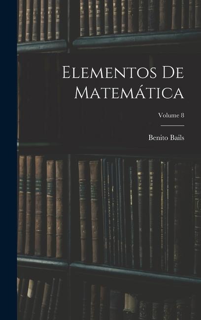 Elementos De Matemática; Volume 8 - Benito Bails