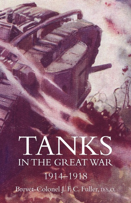 Tanks in the Great War 1914-18 - J. F. C. Fuller