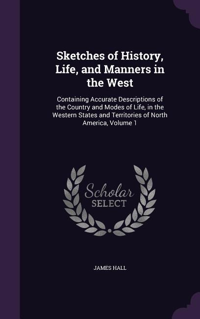 Sketches of History, Life, and Manners in the West - James Hall