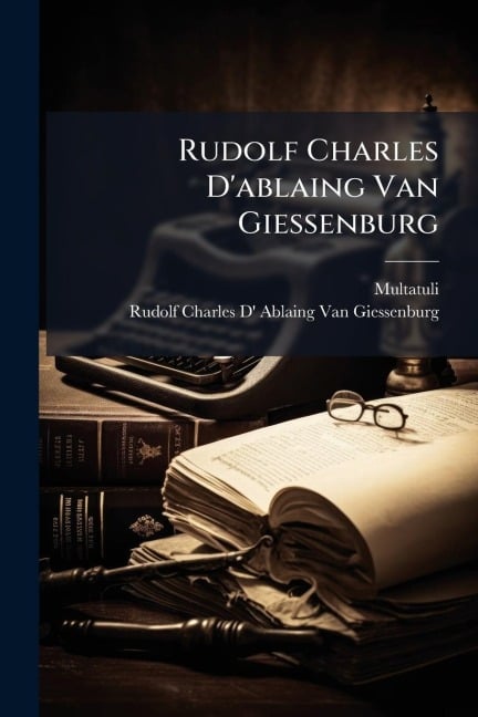 Rudolf Charles D'ablaing Van Giessenburg - Multatuli, Rudolf Charles D' Ab van Giessenburg