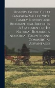 History of the Great Kanawha Valley, With Family History and Biographical Sketches. A Statement of Its Natural Resources, Industrial Growth and Commer - Anonymous