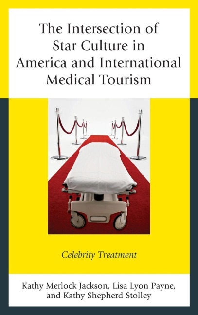 Intersection of Star Culture in America and International Medical Tourism - Kathy Merlock Jackson, Kathy Shepherd Stolley, Lisa Lyon Payne