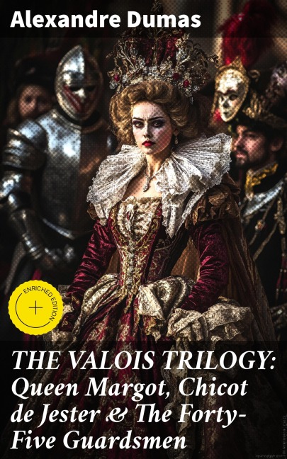 THE VALOIS TRILOGY: Queen Margot, Chicot de Jester & The Forty-Five Guardsmen - Alexandre Dumas