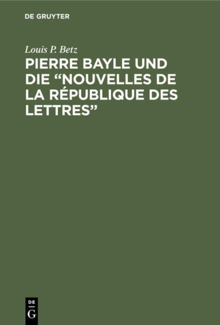 Pierre Bayle und die "Nouvelles de la République des Lettres" - Louis P. Betz