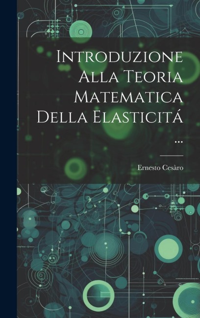 Introduzione Alla Teoria Matematica Della Elasticitá ... - Ernesto Cesàro