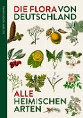 Die Flora von Deutschland. Alle heimischen Arten - Oliver Tackenberg