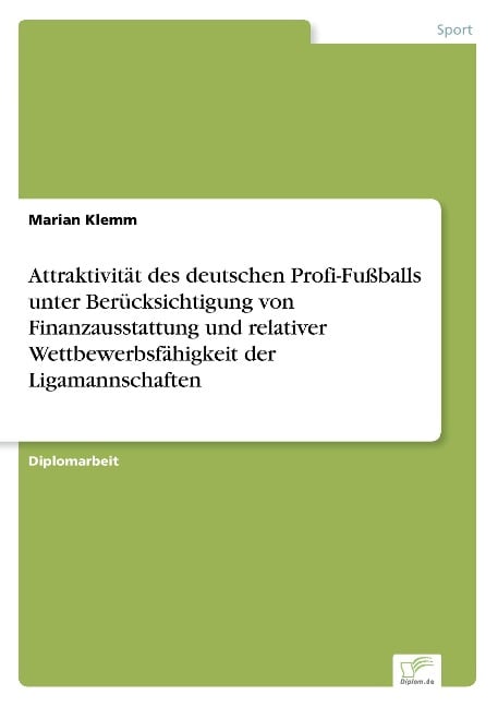 Attraktivität des deutschen Profi-Fußballs unter Berücksichtigung von Finanzausstattung und relativer Wettbewerbsfähigkeit der Ligamannschaften - Marian Klemm