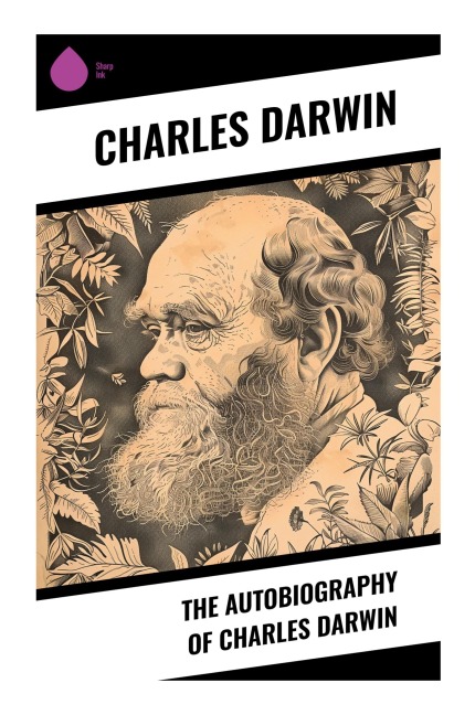 The Autobiography of Charles Darwin - Charles Darwin
