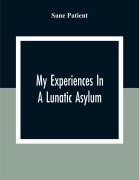 Cover-Bild zum Titel 'My Experiences In A Lunatic Asylum' von 'Sane Patient'